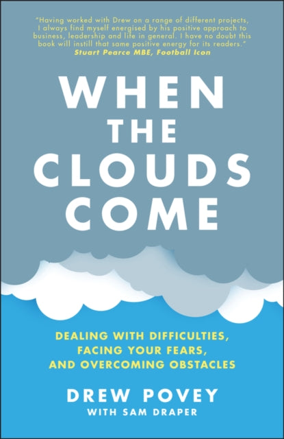 When the Clouds Come, Dealing with Difficulties, Facing Your Fears, and Overcoming Obstacles 9780857089175 Drew Povey