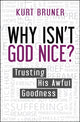 Book cover of: Why Isn't God Nice?. By: Kurt Bruner