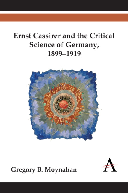 Book cover of: Ernst Cassirer and the Critical Science of Germany, 1899–1919. By: Gregory B. Moynahan
