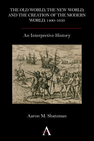 Old World, the New World, and the Creation of the Modern World, 1400–1650