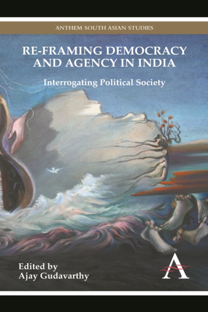 Book cover of: Re-framing Democracy and Agency in India. By: Ajay Gudavarthy