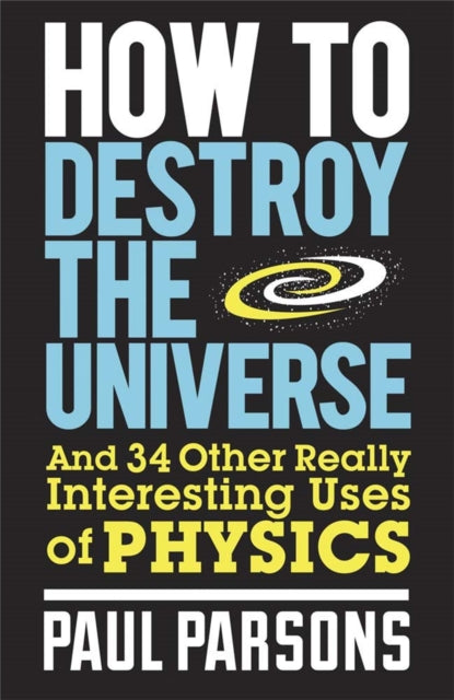 Book cover of: How to Destroy the Universe. By: Paul Parsons