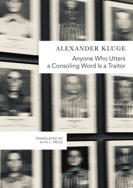 Book cover of: Anyone Who Utters a Consoling Word Is a Traitor. By: Alexander Kluge