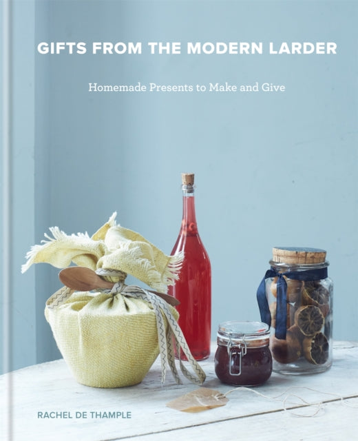 Gifts from the Modern Larder, Homemade Presents to Make and Give 9780857835901 Rachel de Thample