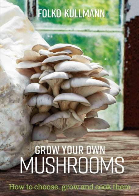 Book cover of: Grow Your Own Mushrooms. By: Folko Kullman