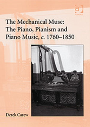 The Mechanical Muse: The Piano, Pianism and Piano Music, c.1760–1850