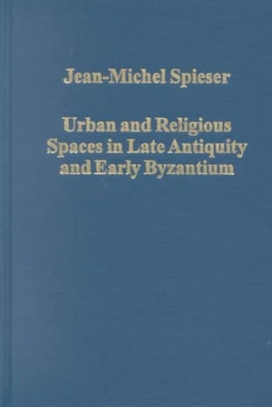 Urban and Religious Spaces in Late Antiquity and Early Byzantium