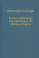 Book cover of: Science, Technology and Learning in the Ottoman Empire. By: Ekmeleddin Ihsanoglu
