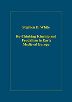 Re-Thinking Kinship and Feudalism in Early Medieval Europe