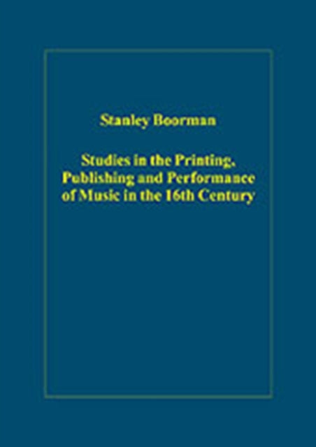 Book cover of: Studies in the Printing, Publishing and Performance of Music in the 16th Century. By: Stanley Boorman