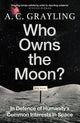 Who Owns the Moon?, In Defence of Humanity’s Common Interests in Space 9780861547258 A. C. Grayling