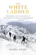 White Ladder, Triumph and Tragedy at the Dawn of Mountaineering