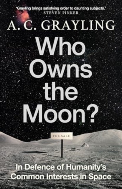 Who Owns the Moon?, In Defence of Humanity’s Common Interests in Space 9780861549153 A. C. Grayling