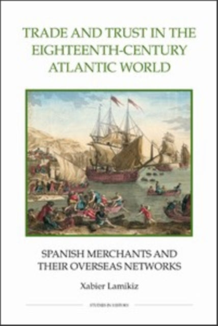 Book cover of: Trade and Trust in the Eighteenth-Century Atlantic World. By: Xabier Lamikiz