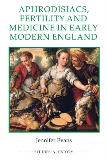 Book cover of: Aphrodisiacs, Fertility and Medicine in Early Modern England. By: Jennifer Evans
