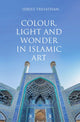 Book cover of: Colour, Light and Wonder in Islamic Art. By: Idries Trevathan