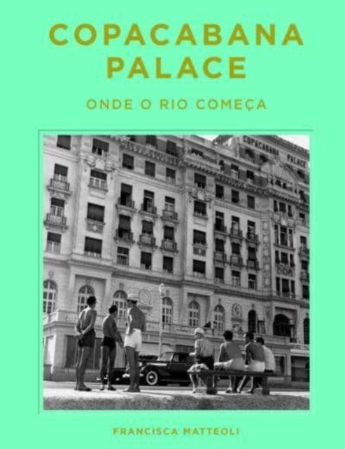 Book cover of: Copacabana Palace: Where Rio Starts (Portugese edition). By: Francisca Mattéoli