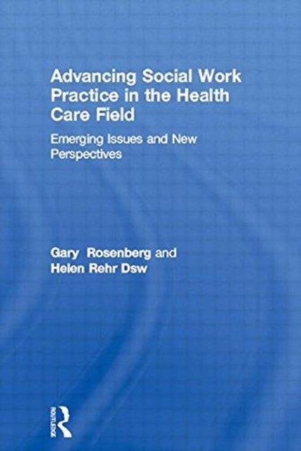 Book cover of: Advancing Social Work Practice in the Health Care Field. By: Gary Rosenberg