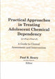 Book cover of: Practical Approaches in Treating Adolescent Chemical Dependency. By: Paul B. Henry