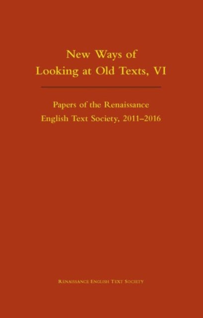 Book cover of: New Ways of Looking at Old Texts, VI – Papers of the Renaissance English Text Society 2011–2016. By: Arthur F. Marotti