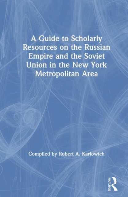 Book cover of: Guide to Scholarly Resources on the Russian Empire and the Soviet Union in the New York Metropolitan Area