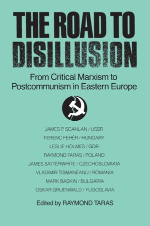 Road to Disillusion: From Critical Marxism to Post-communism in Eastern Europe