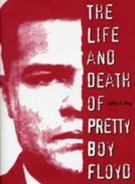 Book cover of: Life and Death of Pretty Boy Floyd. By: Jeffery S. King