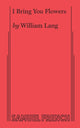 Book cover of: I Bring You Flowers. By: William Lang
