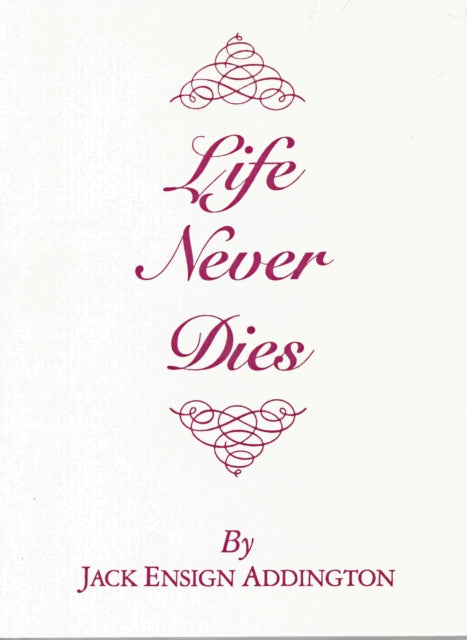 Book cover of: Life Never Dies. By: Jack Ensign Addington