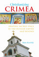 Book cover of: Christianizing Crimea. By: Mara Kozelsky