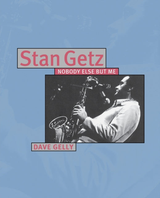Book cover of: Stan Getz: Nobody Else But Me. By: Dave Gelly