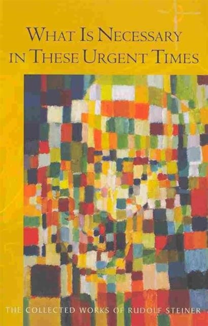 Book cover of: What is Necessary in These Urgent Times. By: Rudolf Steiner