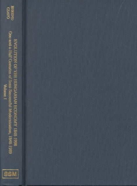 Book cover of: Evolution of the Hungarian Economy 1848–1998 – One–and–a–Half Centuries of Semi–Successful Modernization, 1848–1989, vol 1
