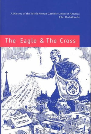 Eagle and the Cross – A Histroy of the Polish Roman Catholic Union of America 1873–2000