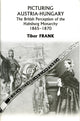 Book cover of: Picturing Austria–Hungary – The British Perception of the Habsburg Monarchy 1865–1870. By: Frank, Tibor.
