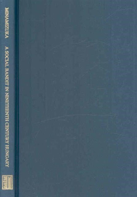 Book cover of: Social Bandit in Nineteenth Century Hungary – Rozsa Sandor. By: Shingo Minamizuka