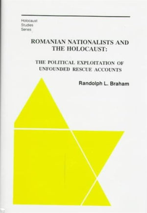 Romanian Nationalists and the Holocaust – The Political Exploitation of Unfounded Rescue Accounts