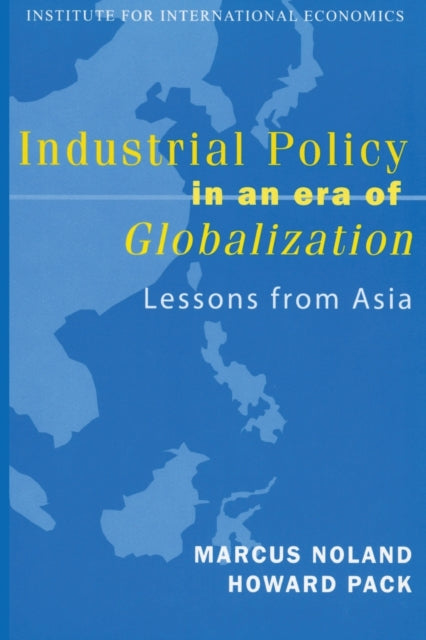 Book cover of: Industrial Policy in an Era of Globalization – Lessons from Asia. By: Marcus Noland
