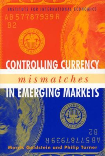Book cover of: Controlling Currency Mismatches in Emerging Markets. By: Morris Goldstein