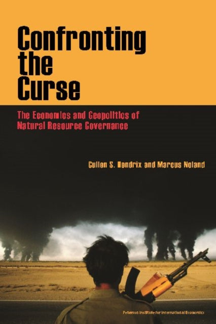 Book cover of: Confronting the Curse – The Economics and Geopolitics of Natural Resource Governance. By: Cullen Hendrix