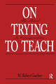 Book cover of: On Trying To Teach. By: M. Robert Gardner