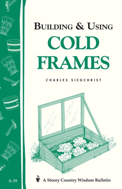 Book cover of: Building & Using Cold Frames. By: Charles Siegchrist