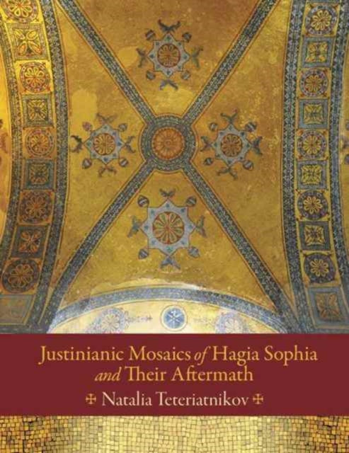 Book cover of: Justinianic Mosaics of Hagia Sophia and Their Aftermath. By: Natalia B. Teteriatnikov