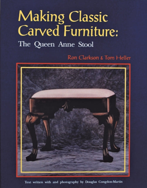 Book cover of: Making Classic Carved Furniture: The Queen Anne Stool. By: Ron Clarkson