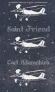 Book cover of: Saint Friend. By: Carl Adamshick