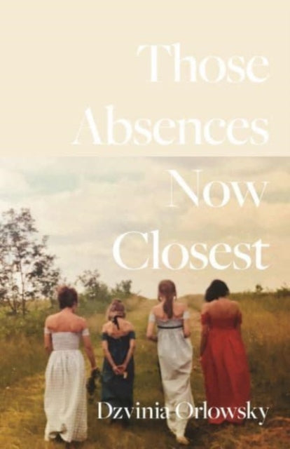 Book cover of: Those Absences Now Closest. By: Dzvinia Orlowsky