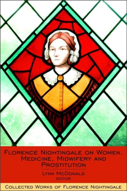 Book cover of: Florence Nightingale on Women, Medicine, Midwifery and Prostitution. By: Florence Nightingale, Lynn McDonald