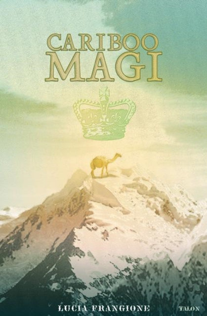 Book cover of: Cariboo Magi. By: Lucia Frangione