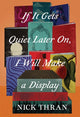 Book cover of: If It Gets Quiet Later On, I Will Make a Display. By: Nick Thran