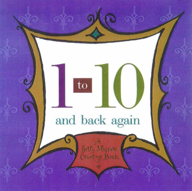 Book cover of: 1 to 10 and Back Again – A Getty Museum Counting Book. By: J Paul Getty Museum